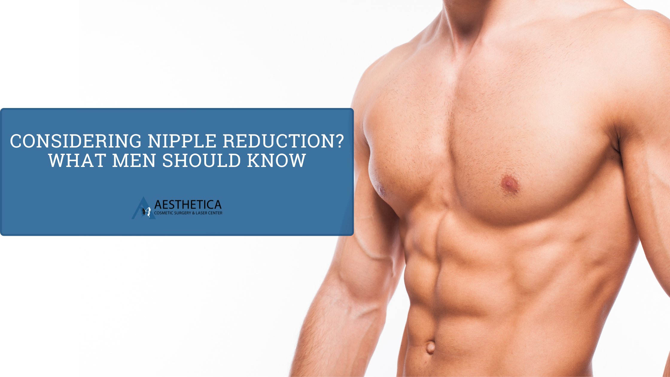 Considering Nipple Reduction? What Men Should Know