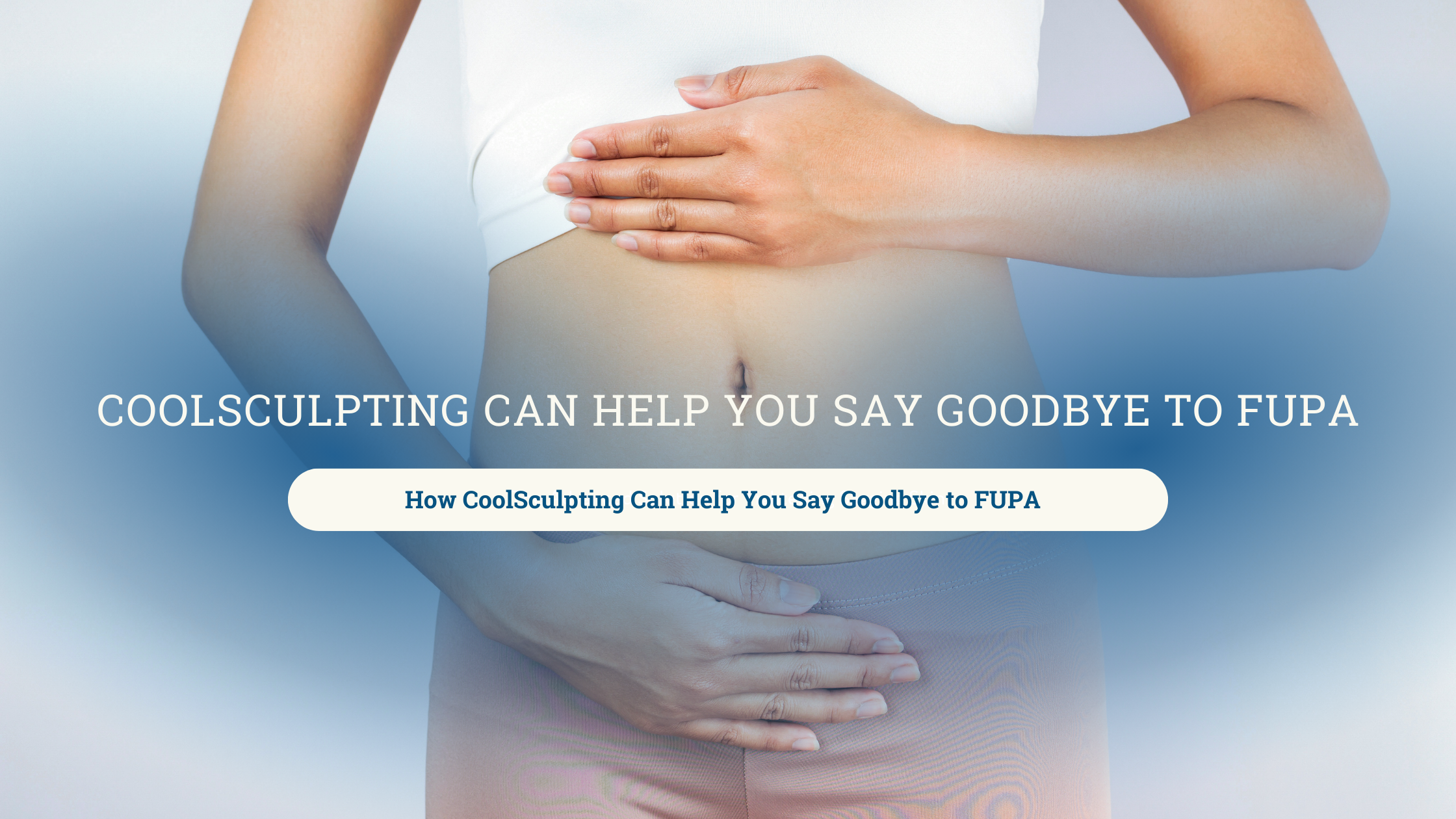 How CoolSculpting Can Help You Say Goodbye to FUPA