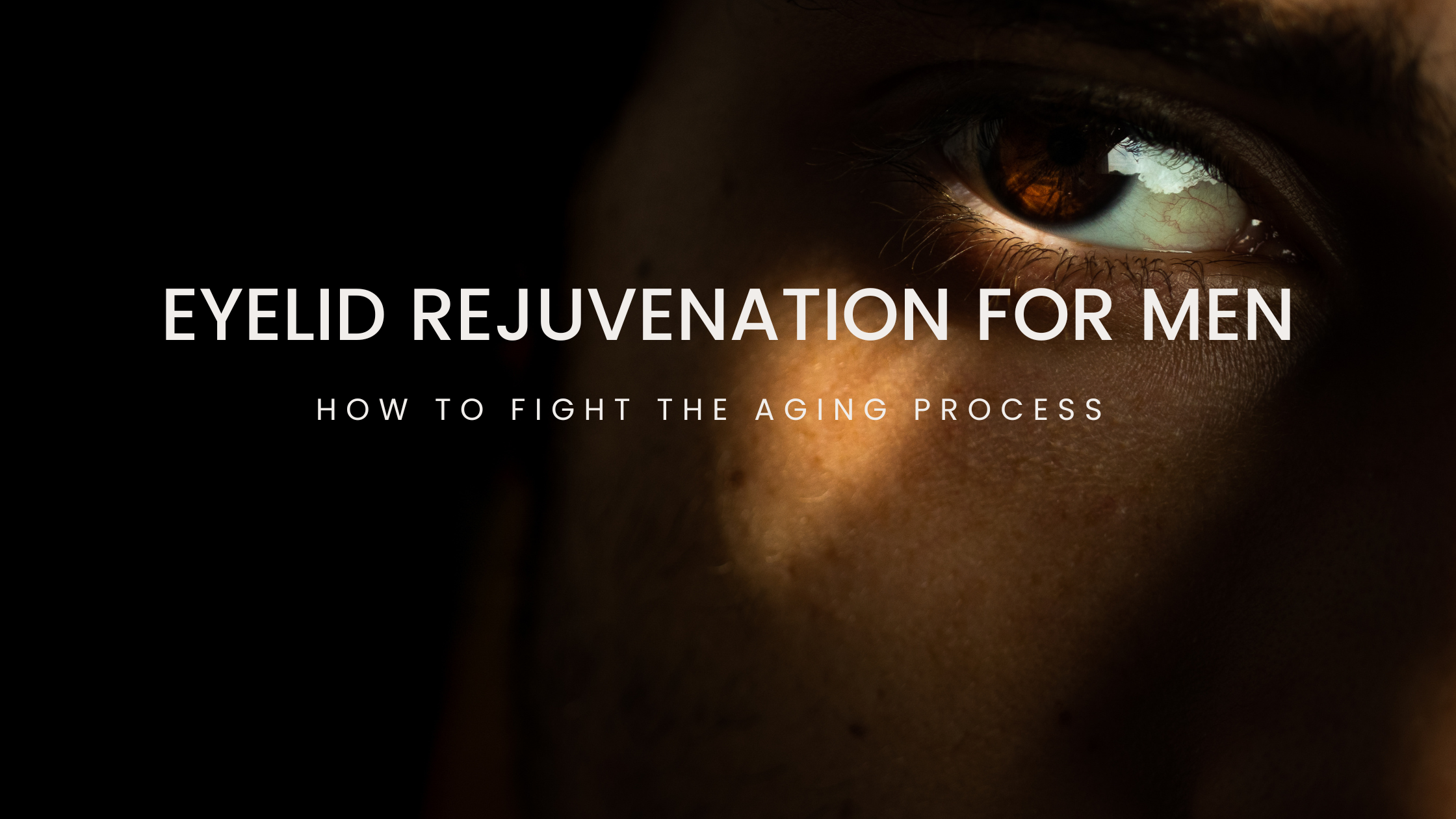 Eyelid Rejuvenation for Men: How to Fight the Aging Process