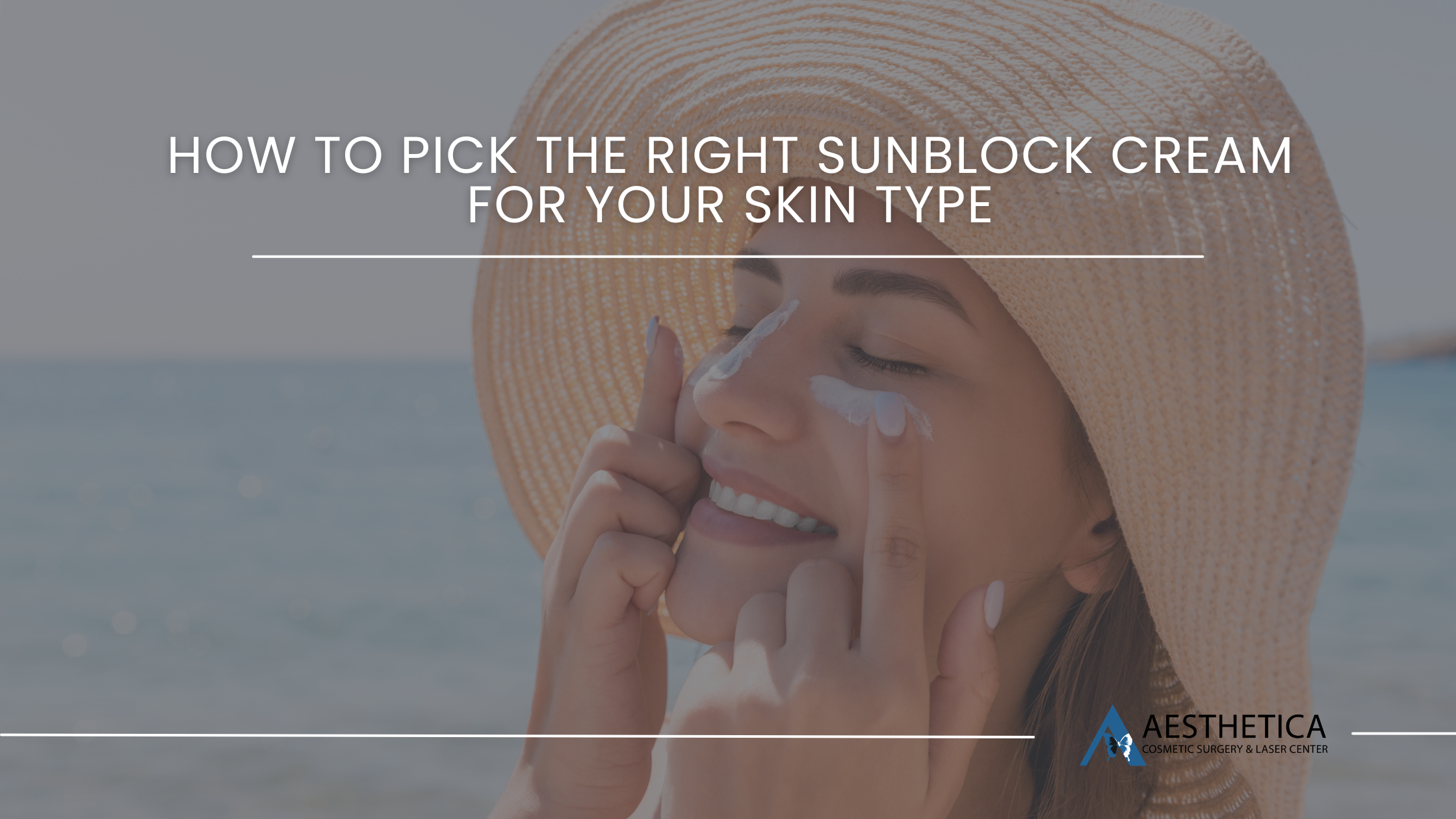 How to Pick The Right Sunblock Cream for Your Skin Type