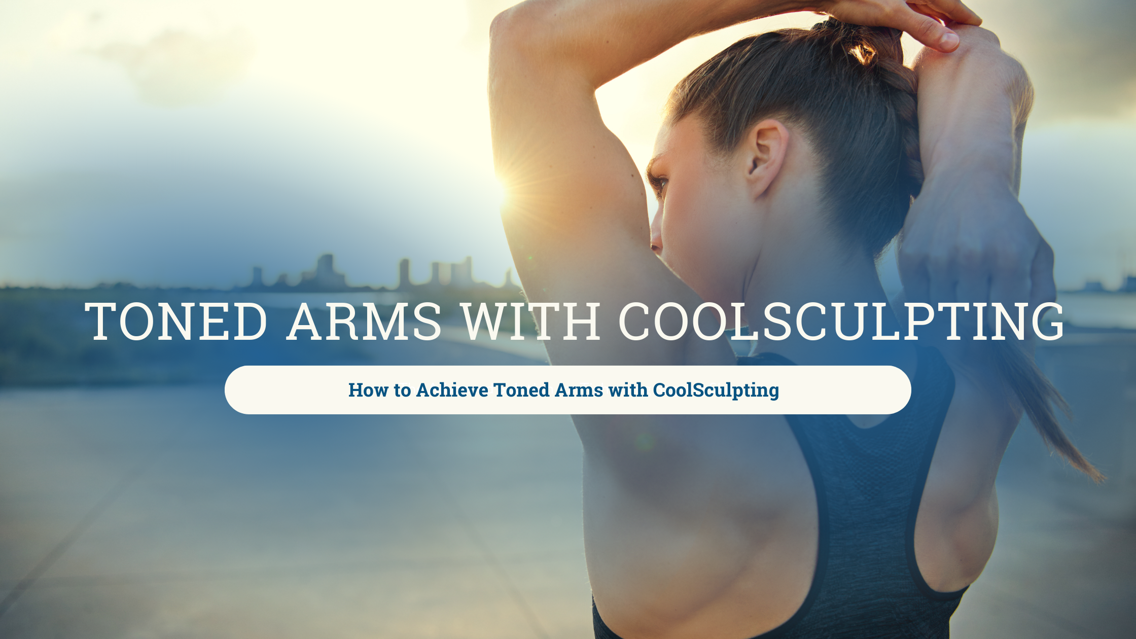 How to Achieve Toned Arms with CoolSculpting