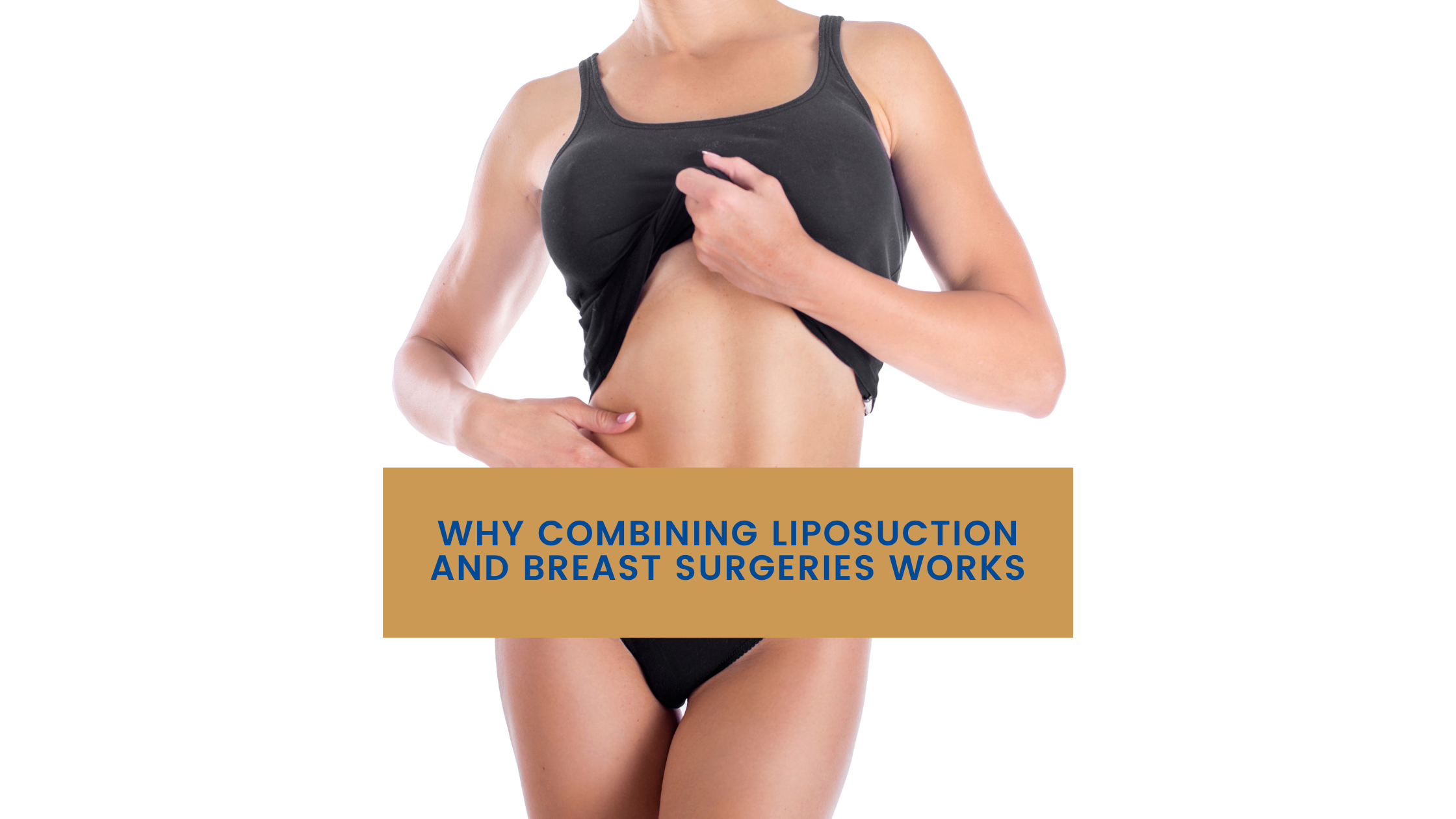 Why Combining Liposuction and Breast Surgeries Works
