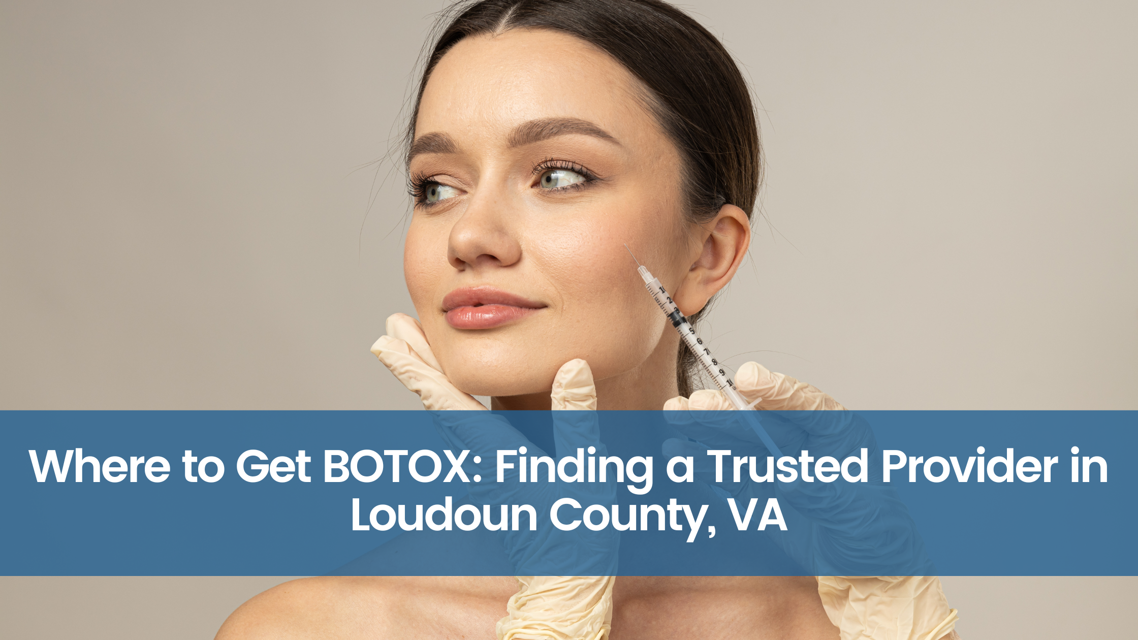Where to Get BOTOX: Finding a Trusted Provider in Loudoun County, VA